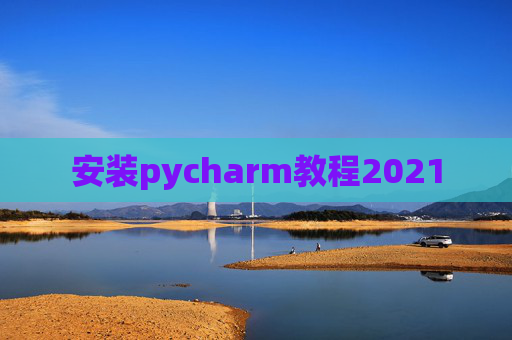 安装pycharm教程2021